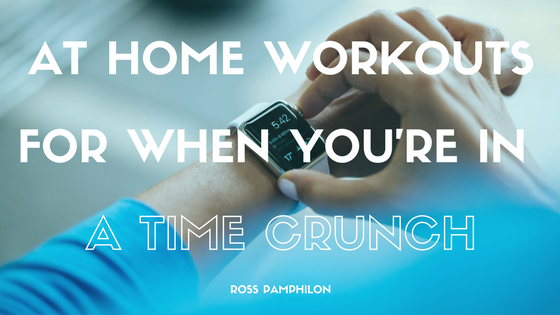 Ross Pamphilon At Home Workouts For When You're In A Time Crunch